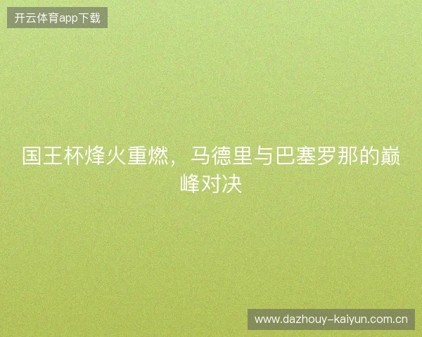 国王杯烽火重燃，马德里与巴塞罗那的巅峰对决
