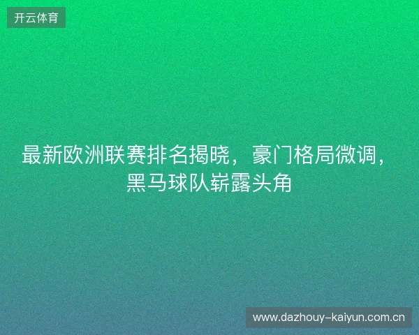 最新欧洲联赛排名揭晓，豪门格局微调，黑马球队崭露头角